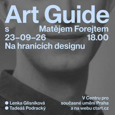 Art Guide s Matějem Forejtem Na hranicích designu — Centrum pro současné umění Praha, Praha