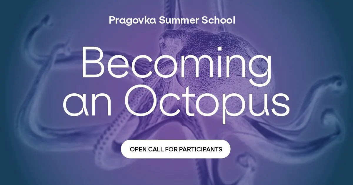 Becoming an Octopus  – Summer School for Artists, Curators, Theorists, Cultural Workers — Pragovka Gallery, Praha