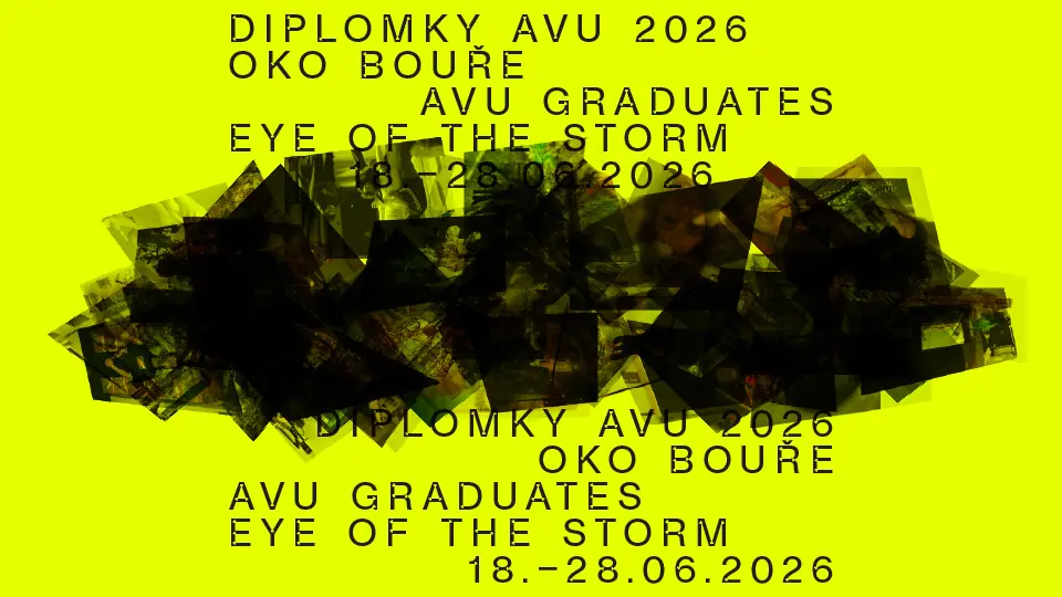 Diplomky AVU 2026: Oko bouře — Akademie výtvarných umění v Praze, Praha