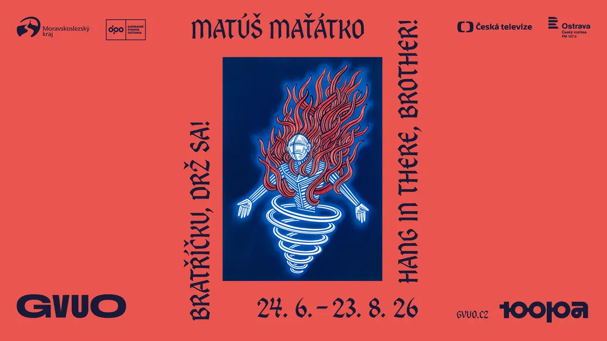 Matúš Maťátko - Bratříčku, drž sa! — Gallery of Fine Arts in Ostrava, Ostrava