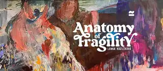 Lenka Kozlíková: ANATOMY OF FRAGILITY