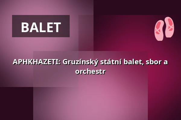 APHKHAZETI: Gruzínský státní balet, sbor a orchestr — Výstaviště Praha, Praha