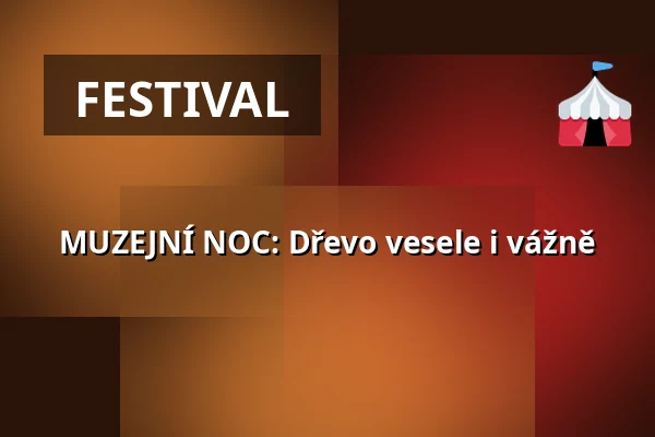 MUZEJNÍ NOC: Dřevo vesele i vážně — Malá scéna, Mikádo, Humpolec