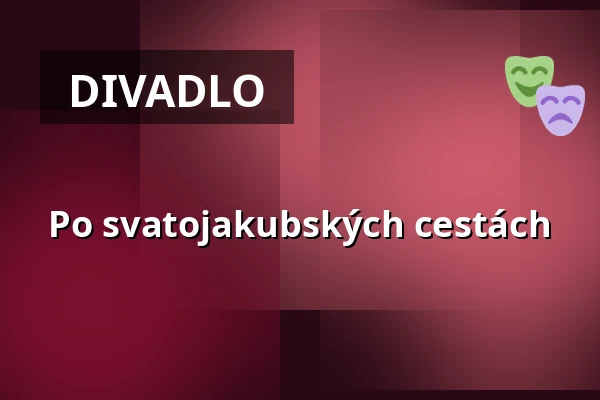 Po svatojakubských cestách — Malá scéna, Mikádo, Humpolec