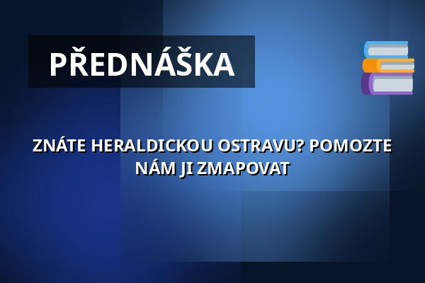 ZNÁTE HERALDICKOU OSTRAVU? POMOZTE NÁM JI ZMAPOVAT — Antikvariát a klub Fiducia, Ostrava