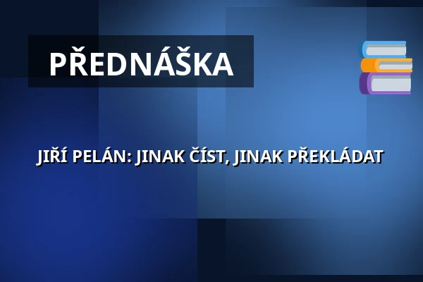 JIŘÍ PELÁN: JINAK ČÍST, JINAK PŘEKLÁDAT — Antikvariát a klub Fiducia, Ostrava