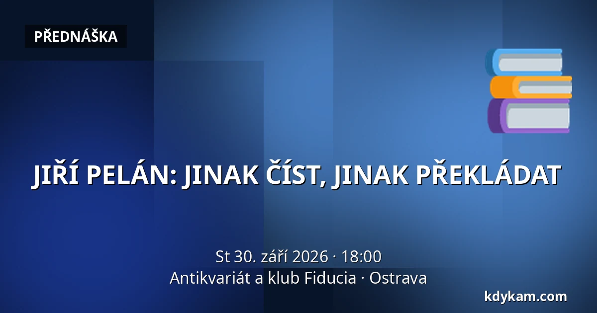 JIŘÍ PELÁN: JINAK ČÍST, JINAK PŘEKLÁDAT — Antikvariát a klub Fiducia, Ostrava