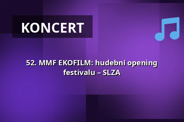 52. MMF EKOFILM: hudební opening festivalu – SLZA — Úřad městské části Brno-střed, Brno