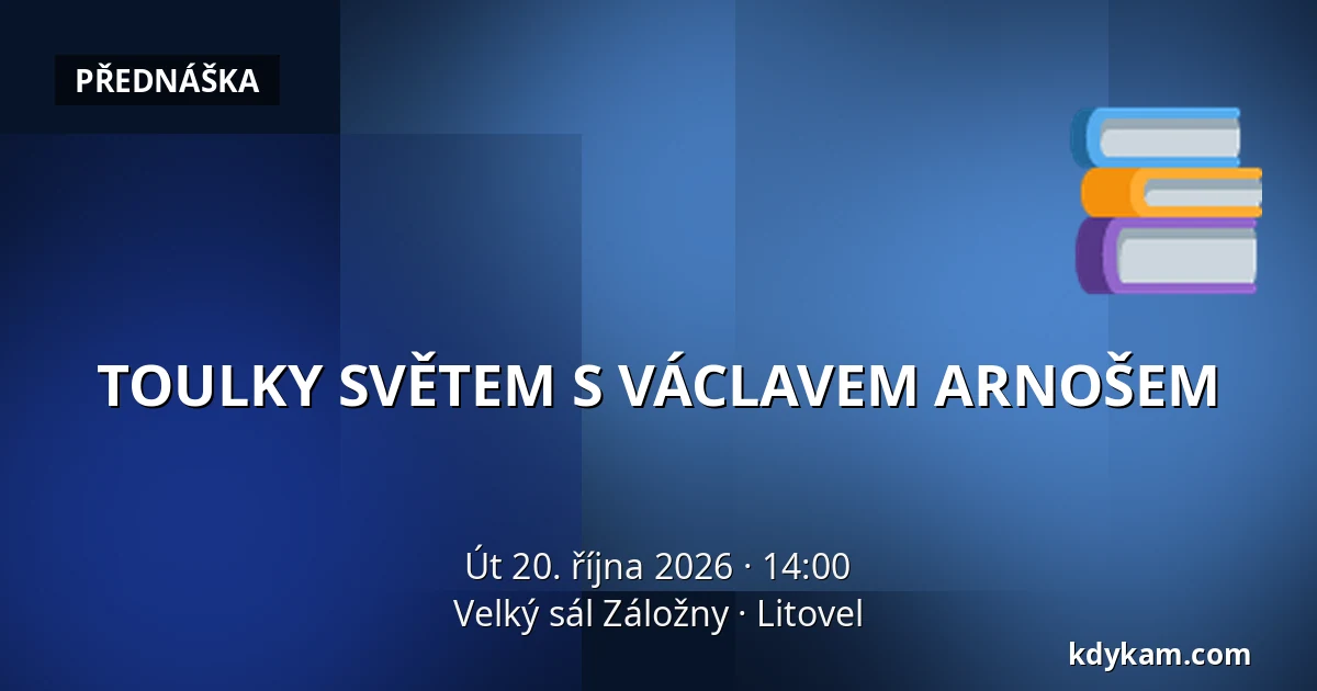 TOULKY SVĚTEM S VÁCLAVEM ARNOŠEM — Velký sál Záložny, Litovel