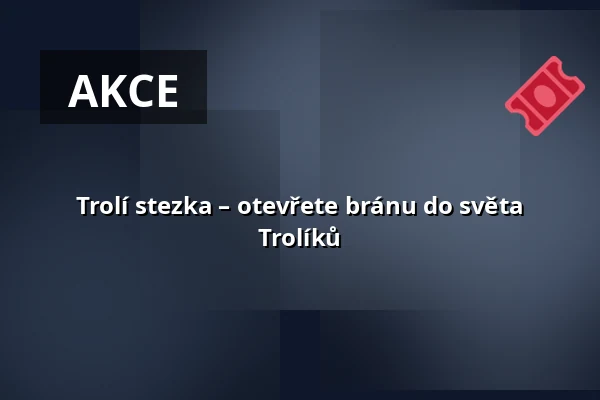 Trolí stezka – otevřete bránu do světa Trolíků — KC Kamenice, Kamenice