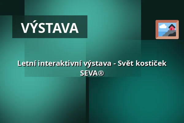 Letní interaktivní výstava - Svět kostiček SEVA® — Městské kulturní středisko, Rožmitál pod Třemšínem