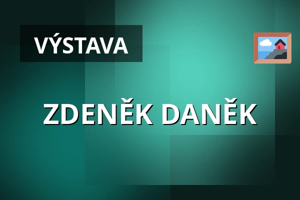 ZDENĚK DANĚK — Galerie Josefa Jambora, Tišnov