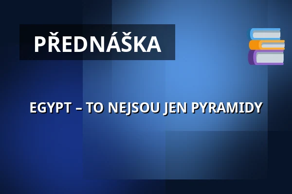 EGYPT – TO NEJSOU JEN PYRAMIDY — Koncertní sál MK, Litovel