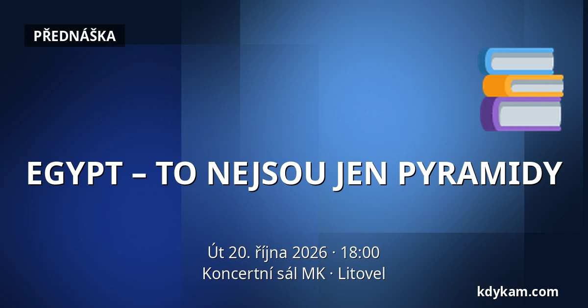 EGYPT – TO NEJSOU JEN PYRAMIDY — Koncertní sál MK, Litovel