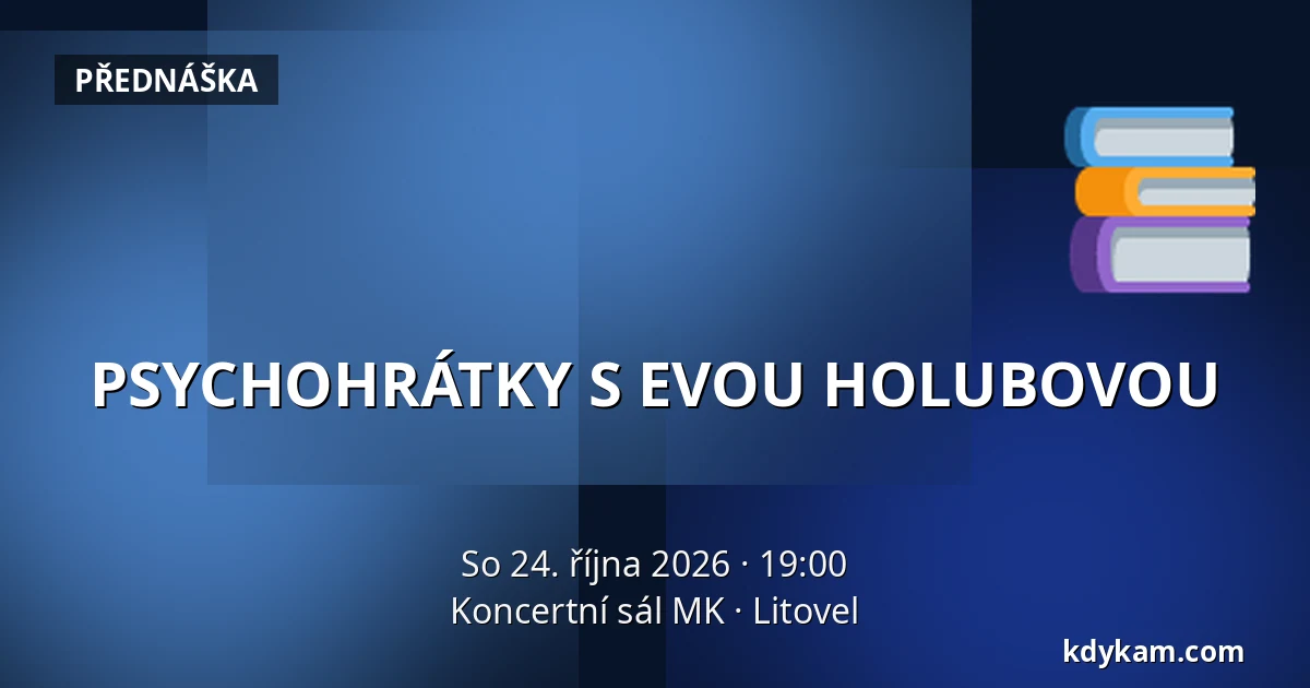 PSYCHOHRÁTKY S EVOU HOLUBOVOU — Koncertní sál MK, Litovel