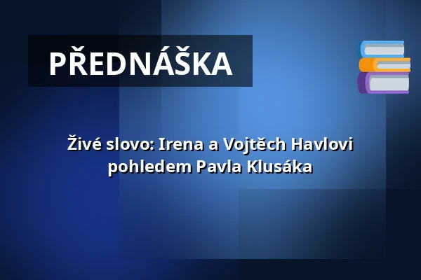 Živé slovo: Irena a Vojtěch Havlovi pohledem Pavla Klusáka — Prostor (Panský dvůr), Boskovice