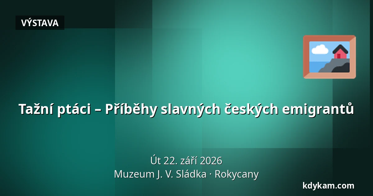 Tažní ptáci – Příběhy slavných českých emigrantů — Muzeum J. V. Sládka, Rokycany