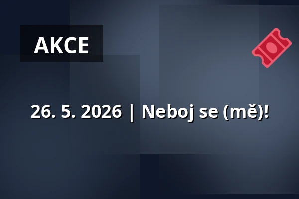 26. 5. 2026 | Neboj se (mě)! — Dělňák Líšeň, Brno