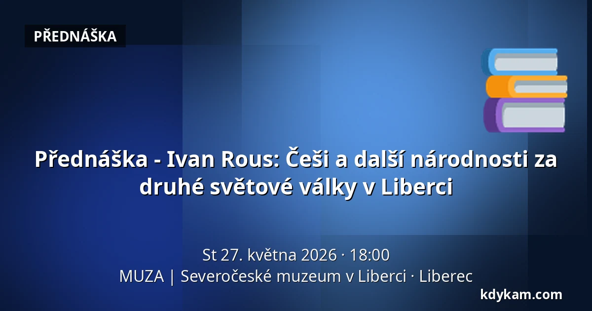 Přednáška - Ivan Rous: Češi a další národnosti za druhé světové války v Liberci — MUZA | Severočeské muzeum v Liberci, Liberec
