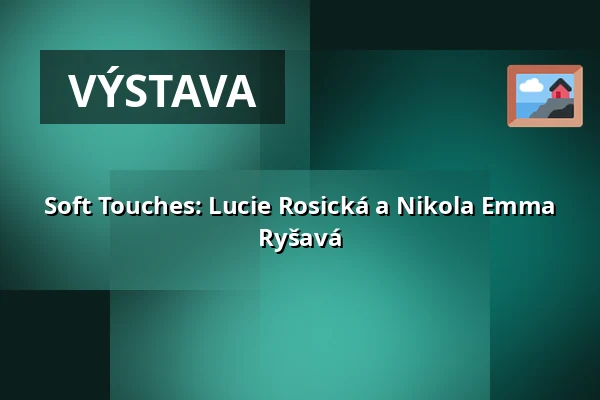 Soft Touches: Lucie Rosická a Nikola Emma Ryšavá — Gočárova galerie, Pardubice