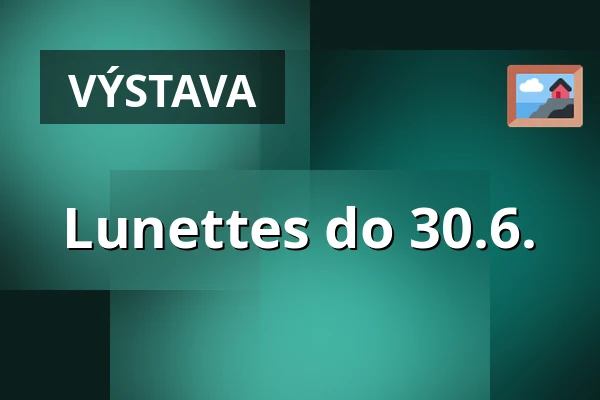 Lunettes do 30.6. — Forum Pardubice, Pardubice