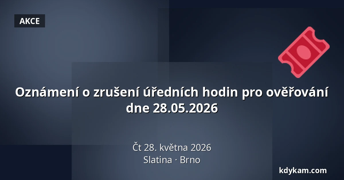Oznámení o zrušení úředních hodin pro ověřování dne 28.05.2026 — Slatina, Brno