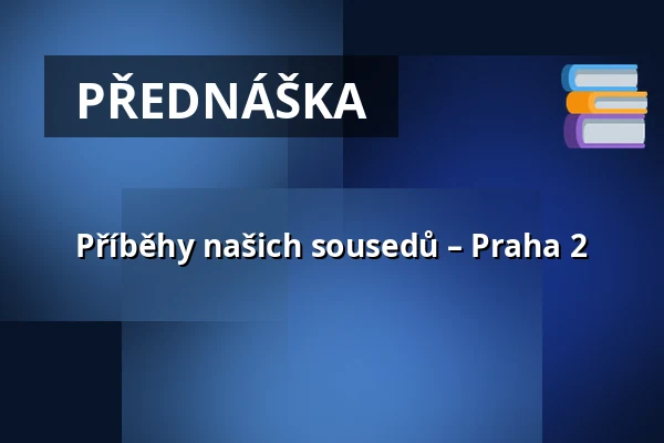 Příběhy našich sousedů – Praha 2 — Novoměstská radnice, p.o., Praha