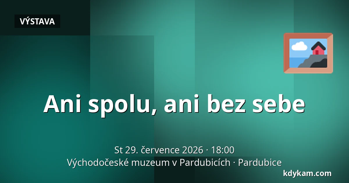 Ani spolu, ani bez sebe — Východočeské muzeum v Pardubicích, Pardubice
