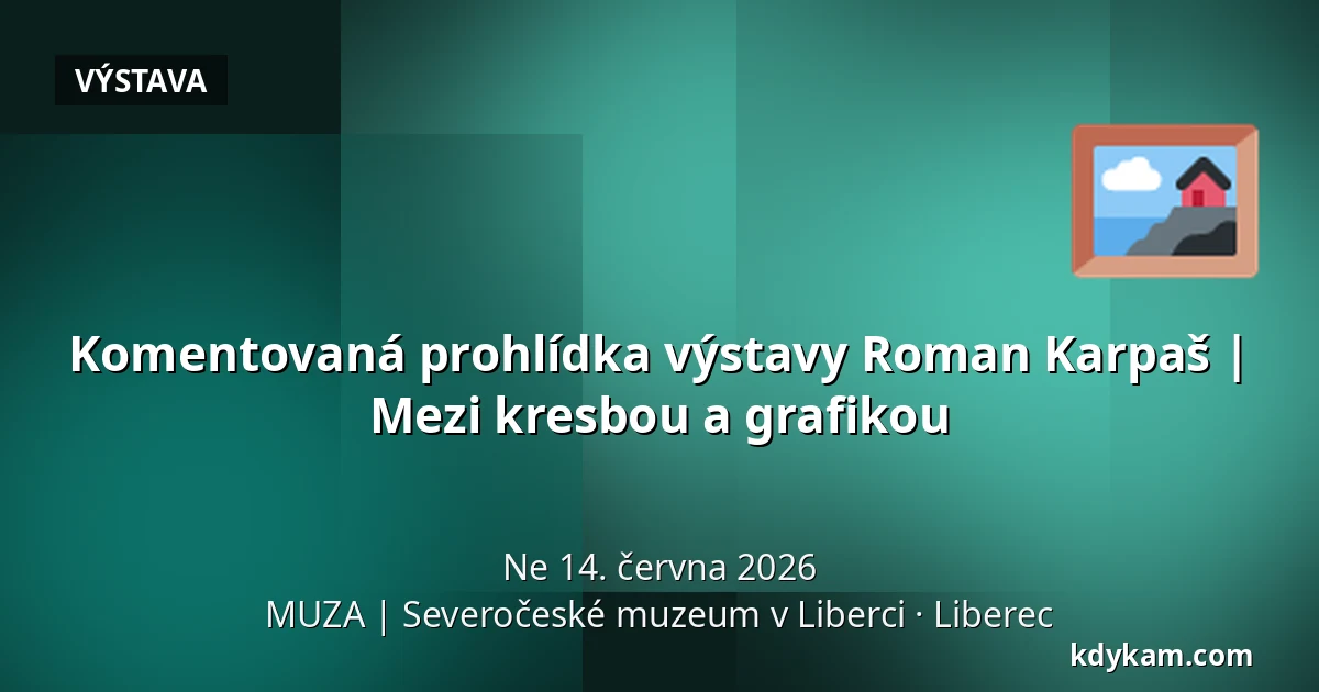 Komentovaná prohlídka výstavy Roman Karpaš | Mezi kresbou a grafikou — MUZA | Severočeské muzeum v Liberci, Liberec