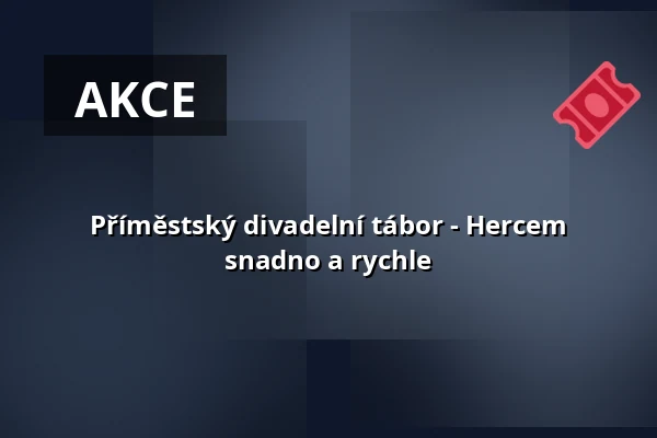 Příměstský divadelní tábor - Hercem snadno a rychle — Divadlo K. H. Máchy, Litoměřice