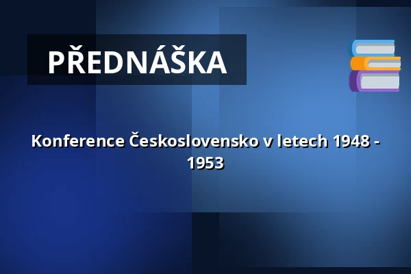 Konference Československo v letech 1948 - 1953 — Jihočeské muzeum v Českých Budějovicích, České Budějovice