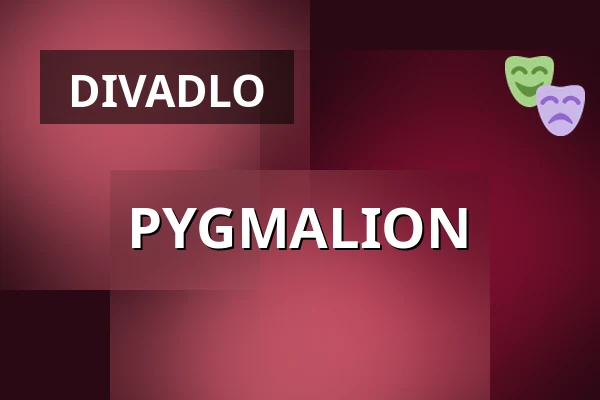 PYGMALION — Divadlo Na Vinohradech, Praha