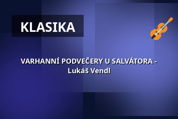 VARHANNÍ PODVEČERY U SALVÁTORA - Lukáš Vendl — Kostel U Salvátora, Praha