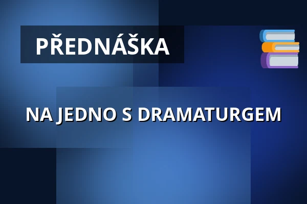 NA JEDNO S DRAMATURGEM — Divadlo F. X. Šaldy, Liberec