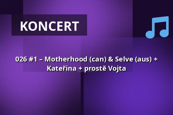 026 #1 – Motherhood (can) & Selve (aus) + Kateřina + prostě Vojta — Plzeň-město, Plzeň