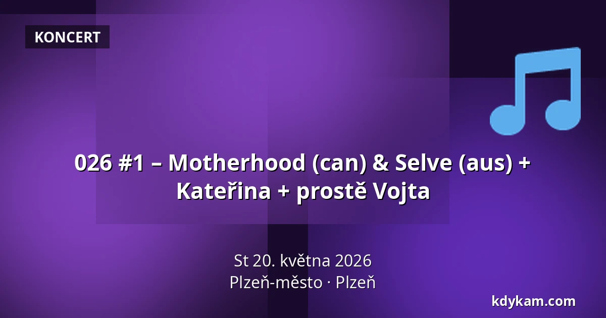 026 #1 – Motherhood (can) & Selve (aus) + Kateřina + prostě Vojta — Plzeň-město, Plzeň