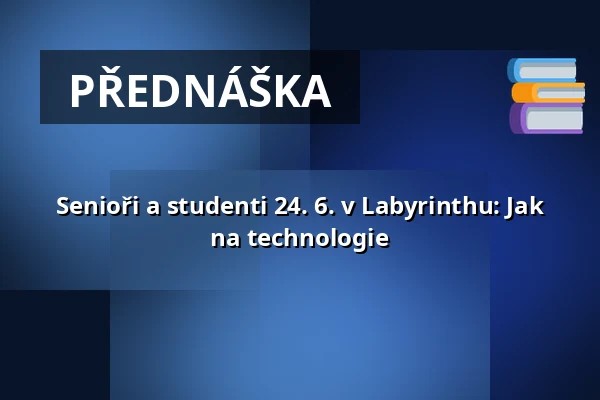 Senioři a studenti 24. 6. v Labyrinthu: Jak na technologie — Kohoutovice, Brno