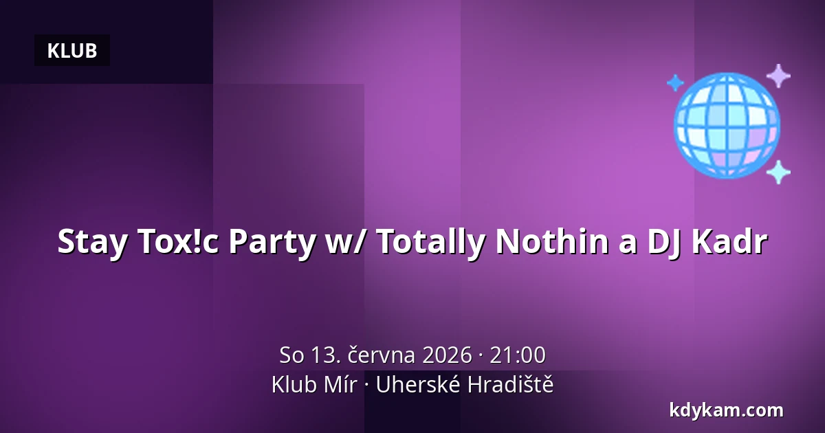 Stay Tox!c Party w/ Totally Nothin a DJ Kadr — Klub Mír, Uherské Hradiště