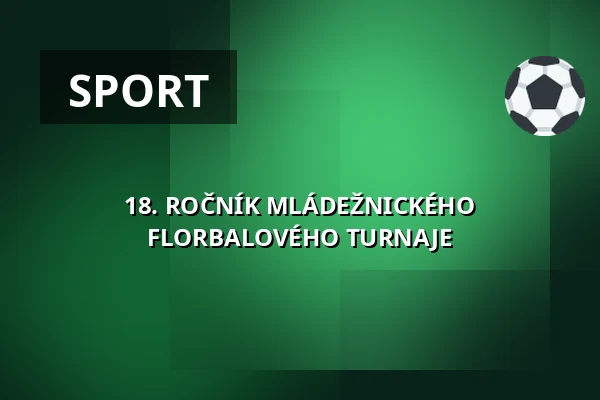 18. ROČNÍK MLÁDEŽNICKÉHO FLORBALOVÉHO TURNAJE