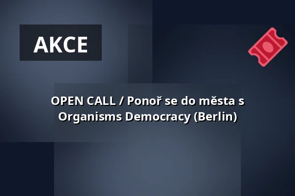 OPEN CALL / Ponoř se do města s Organisms Democracy (Berlin) — Studio Alta, Praha