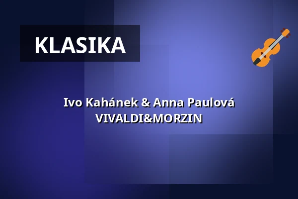 Ivo Kahánek & Anna Paulová VIVALDI&MORZIN — Kulturní dům Střelnice, Vrchlabí