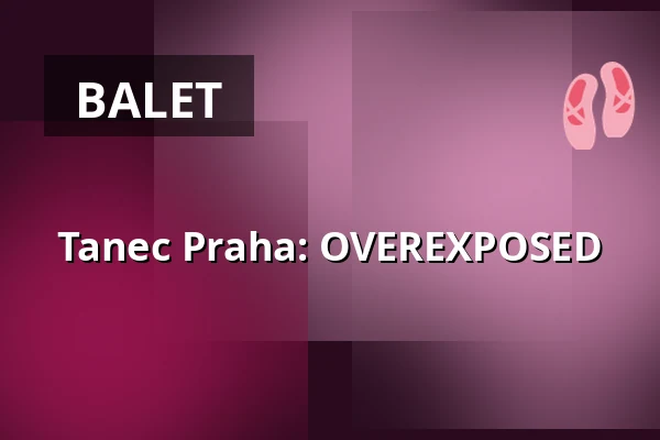 Tanec Praha: OVEREXPOSED — Klášter Broumov, Broumov