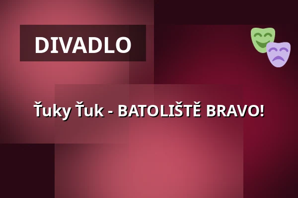 Ťuky Ťuk - BATOLIŠTĚ BRAVO! — Divadlo BRAVO!, Praha