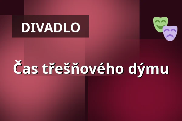 Čas třešňového dýmu — Divadlo K. H. Máchy, Litoměřice