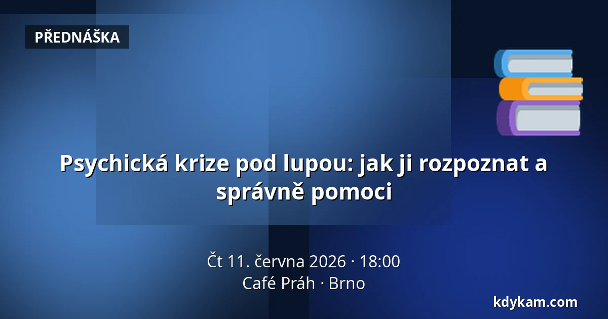 Psychická krize pod lupou: jak ji rozpoznat a správně pomoci — Café Práh, Brno