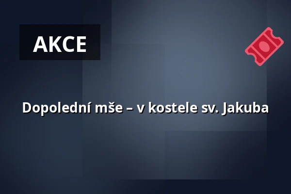 Dopolední mše – v kostele sv. Jakuba — Kostel sv. Jakuba, Brno