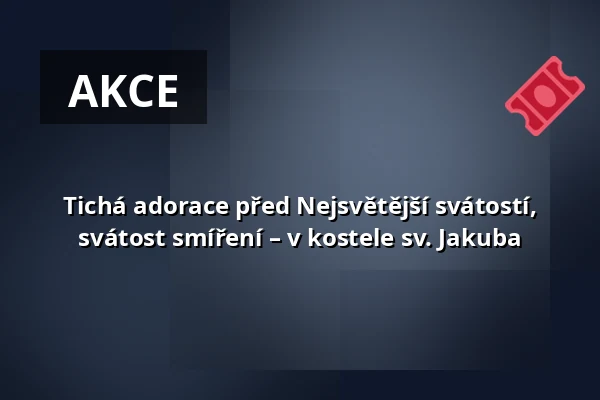 Tichá adorace před Nejsvětější svátostí, svátost smíření – v kostele sv. Jakuba — Kostel sv. Jakuba, Brno