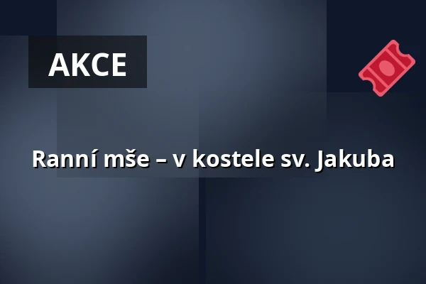 Ranní mše – v kostele sv. Jakuba — Kostel sv. Jakuba, Brno
