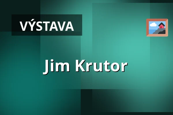 Jim Krutor — Galerie Dukla, Ostrava