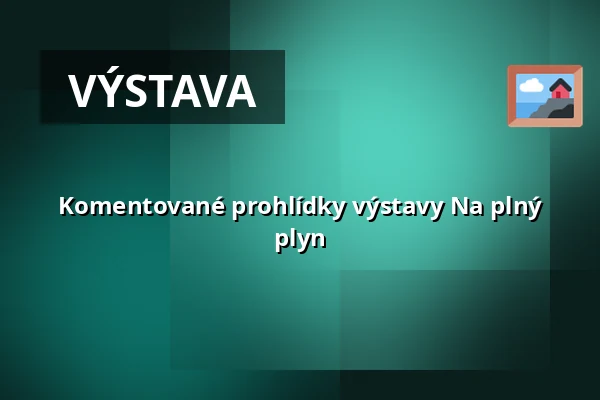 Komentované prohlídky výstavy Na plný plyn — Malá scéna, Mikádo, Humpolec